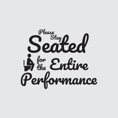 Please Stay Seated For The Entire Performance Funny Bathroom Decal